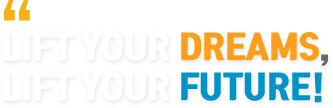 lift your dreams, lift your future!